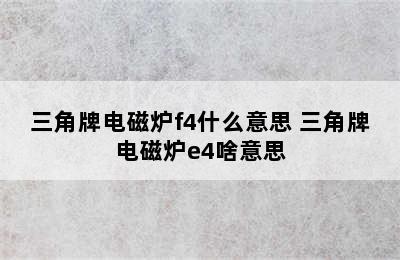 三角牌电磁炉f4什么意思 三角牌电磁炉e4啥意思